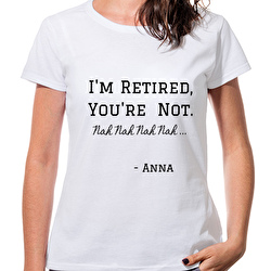 I'm Retired, You're Not.