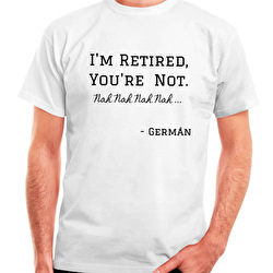 I'm Retired, You're Not.